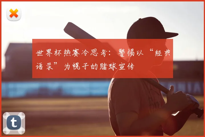 世界杯热赛冷思考：警惕以“经典语录”为幌子的赌球宣传