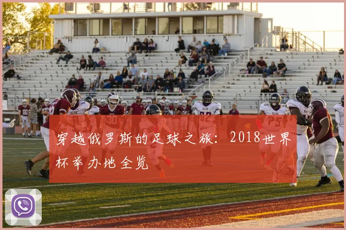 穿越俄罗斯的足球之旅：2018世界杯举办地全览