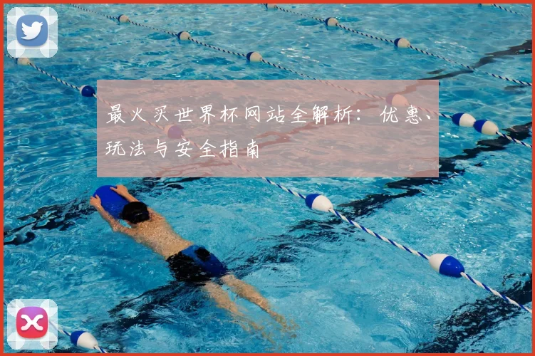 最火买世界杯网站全解析：优惠、玩法与安全指南