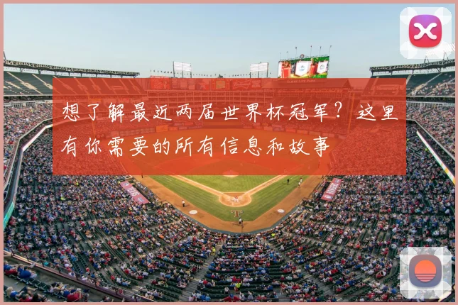 想了解最近两届世界杯冠军？这里有你需要的所有信息和故事