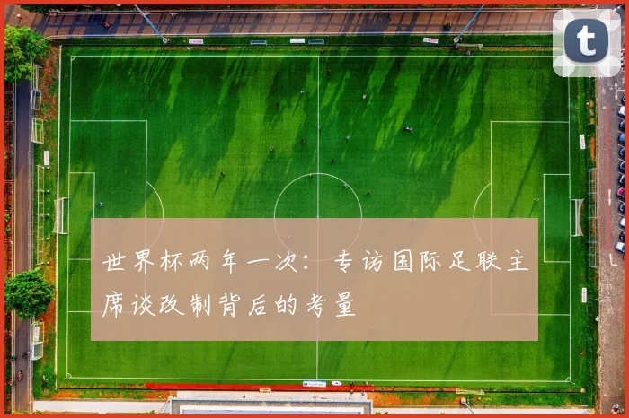 世界杯两年一次：专访国际足联主席谈改制背后的考量