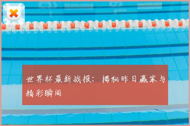 世界杯最新战报:揭秘昨日赢家与精彩瞬间